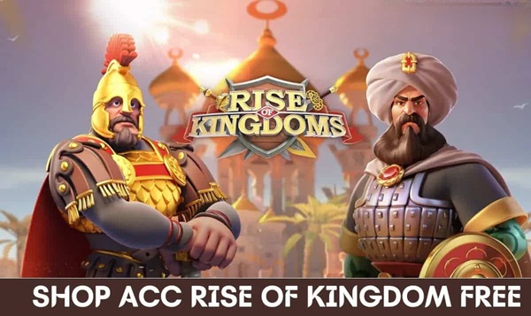 Acc Rise of Kingdoms miễn phí - Tặng Nick ROK Mới Nhất!